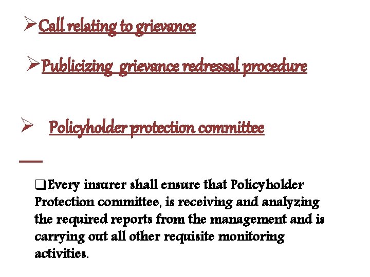 ØCall relating to grievance ØPublicizing grievance redressal procedure Ø Policyholder protection committee q. Every