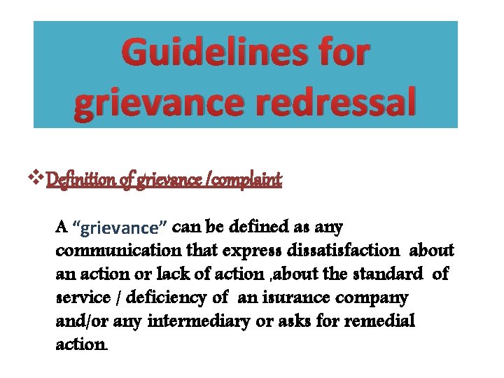 Guidelines for grievance redressal v. Definition of grievance /complaint A “grievance” can be defined