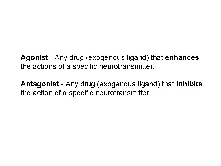 Agonist - Any drug (exogenous ligand) that enhances the actions of a specific neurotransmitter.