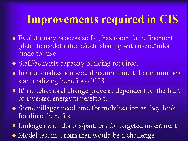 Improvements required in CIS ¨ Evolutionary process so far, has room for refinement (data