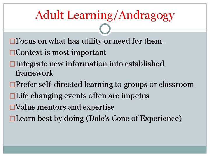 Adult Learning/Andragogy �Focus on what has utility or need for them. �Context is most