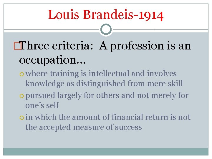 Louis Brandeis-1914 �Three criteria: A profession is an occupation… where training is intellectual and