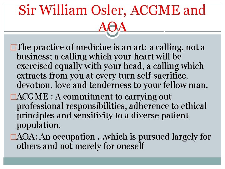 Sir William Osler, ACGME and AOA �The practice of medicine is an art; a