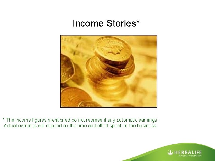 Income Stories* * The income figures mentioned do not represent any automatic earnings. Actual