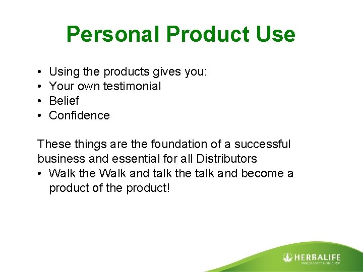 Personal Product Use • • Using the products gives you: Your own testimonial Belief