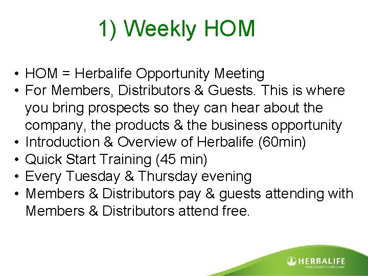 1) Weekly HOM • HOM = Herbalife Opportunity Meeting • For Members, Distributors &