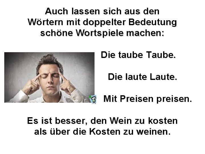Auch lassen sich aus den Wörtern mit doppelter Bedeutung schöne Wortspiele machen: Die taube