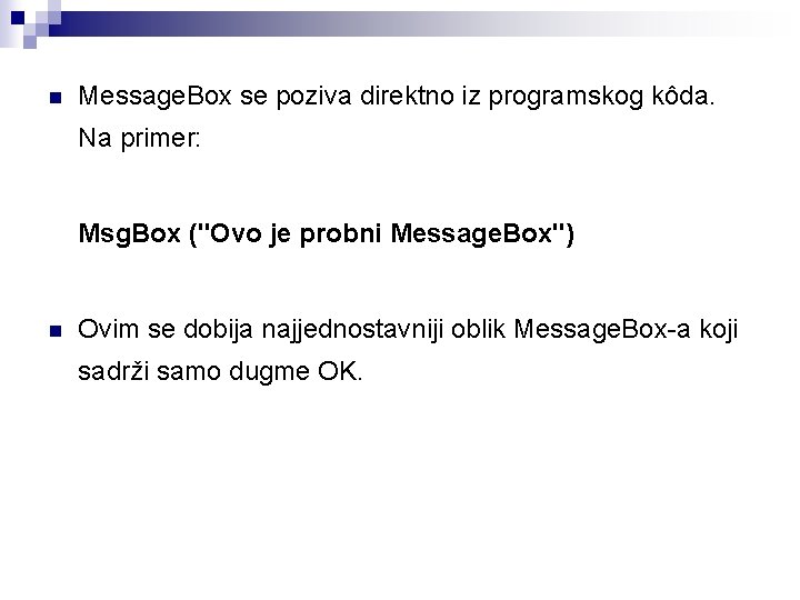 n Message. Box se poziva direktno iz programskog kôda. Na primer: Msg. Box ("Ovo