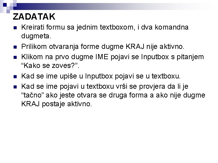 ZADATAK n n n Kreirati formu sa jednim textboxom, i dva komandna dugmeta. Prilikom