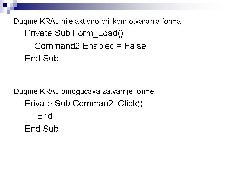 Dugme KRAJ nije aktivno prilikom otvaranja forma Private Sub Form_Load() Command 2. Enabled =