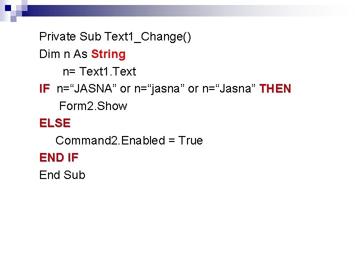 Private Sub Text 1_Change() Dim n As String n= Text 1. Text IF n=“JASNA”