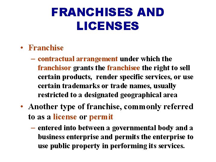 FRANCHISES AND LICENSES • Franchise – contractual arrangement under which the franchisor grants the
