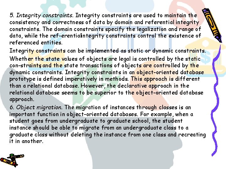 5. Integrity constraints are used to maintain the consistency and correctness of data by