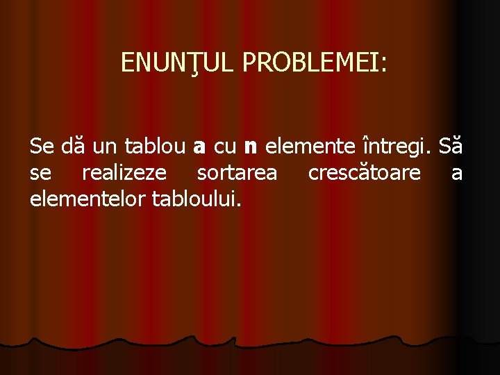 ENUNŢUL PROBLEMEI: Se dă un tablou a cu n elemente întregi. Să se realizeze