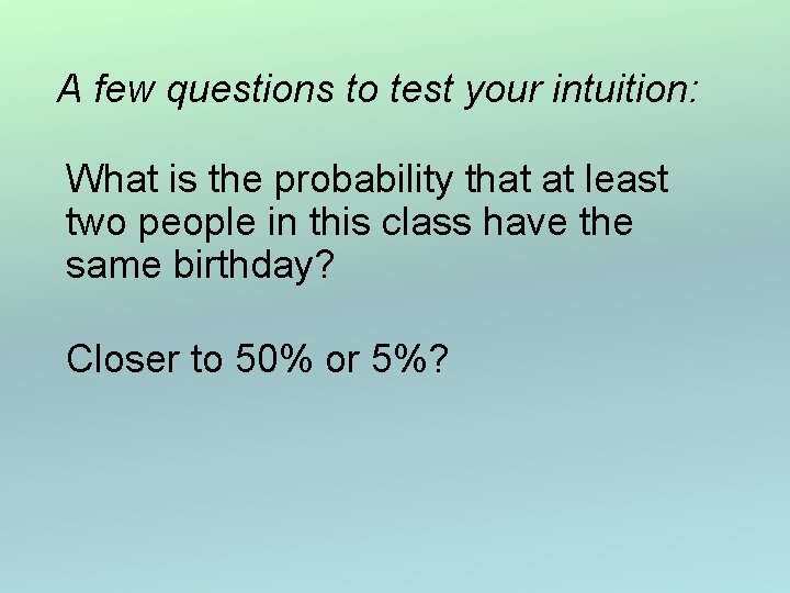 A few questions to test your intuition: What is the probability that at least