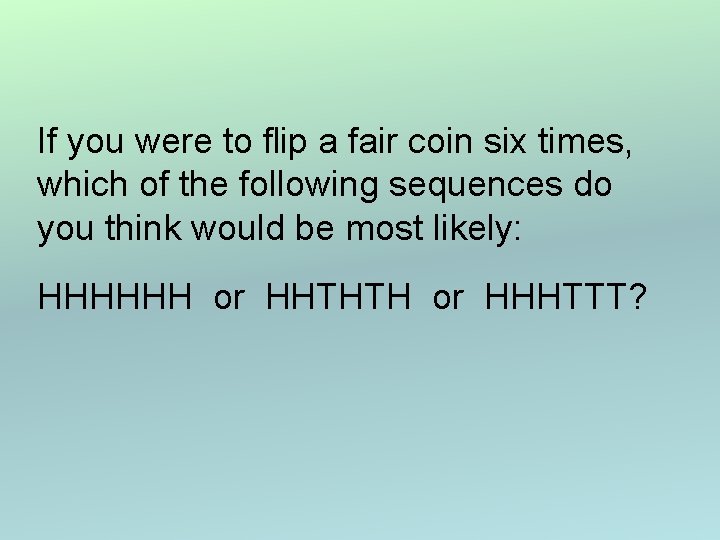 If you were to flip a fair coin six times, which of the following