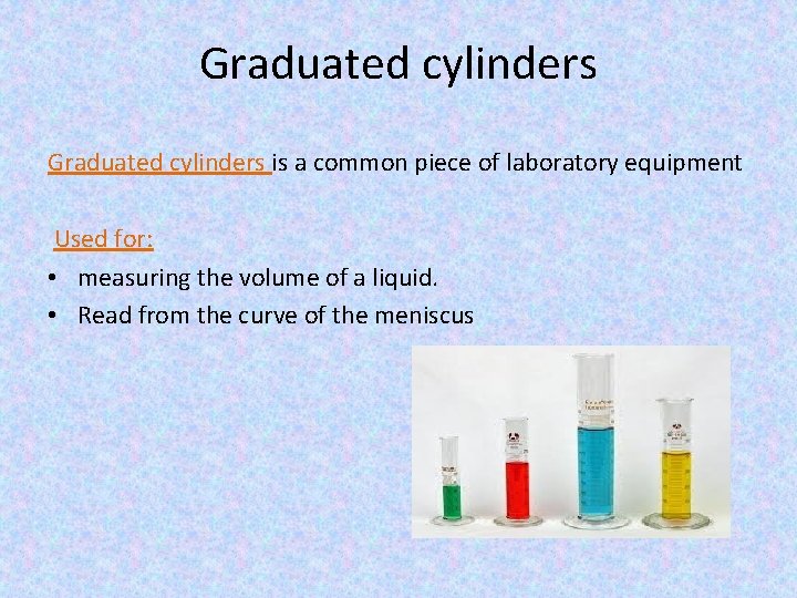 Graduated cylinders is a common piece of laboratory equipment Used for: • measuring the