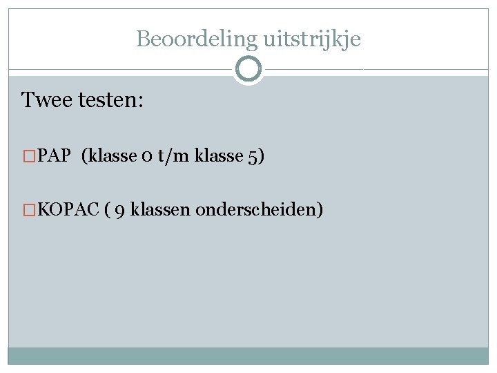 Beoordeling uitstrijkje Twee testen: �PAP (klasse 0 t/m klasse 5) �KOPAC ( 9 klassen