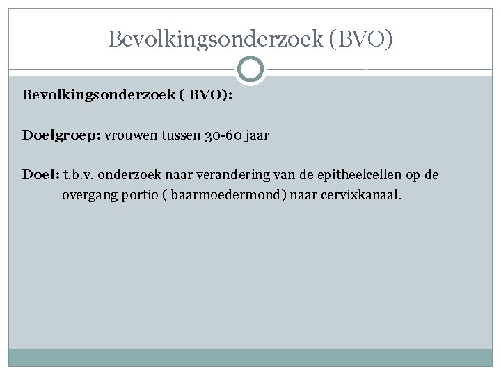 Bevolkingsonderzoek (BVO) Bevolkingsonderzoek ( BVO): Doelgroep: vrouwen tussen 30 -60 jaar Doel: t. b.