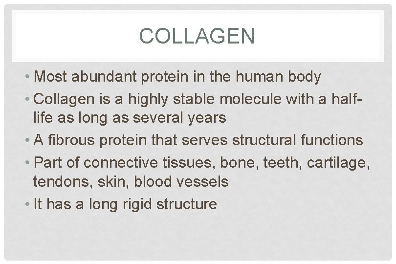 COLLAGEN • Most abundant protein in the human body • Collagen is a highly