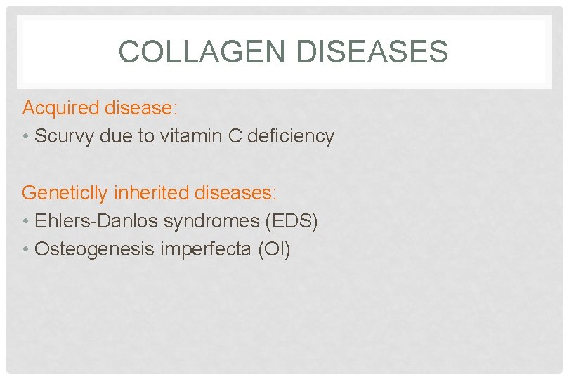 COLLAGEN DISEASES Acquired disease: • Scurvy due to vitamin C deficiency Geneticlly inherited diseases: