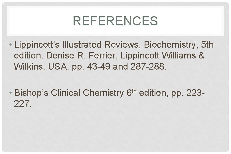 REFERENCES • Lippincott’s Illustrated Reviews, Biochemistry, 5 th edition, Denise R. Ferrier, Lippincott Williams