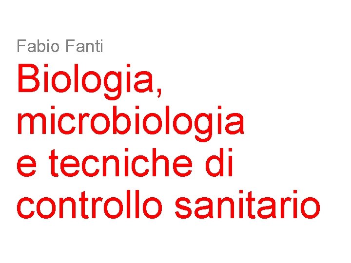 Fabio Fanti Biologia, microbiologia e tecniche di controllo sanitario 