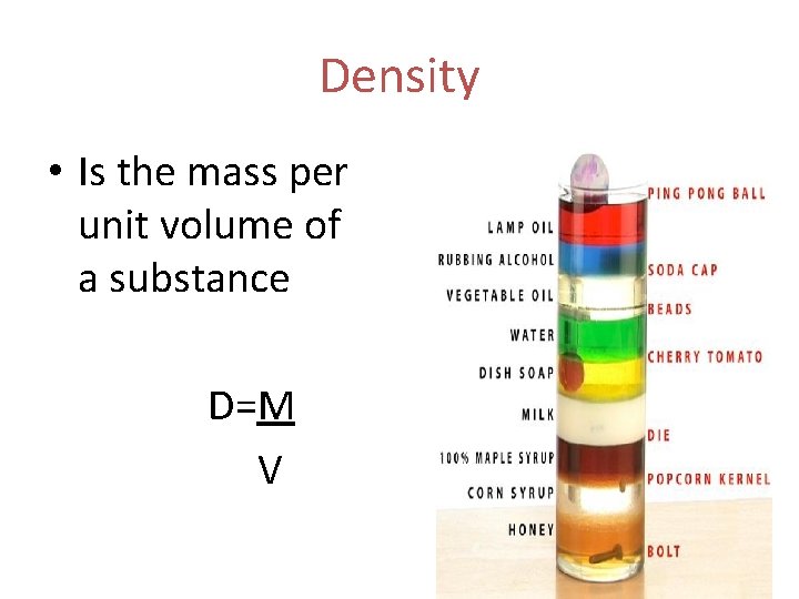 Density • Is the mass per unit volume of a substance D=M V 