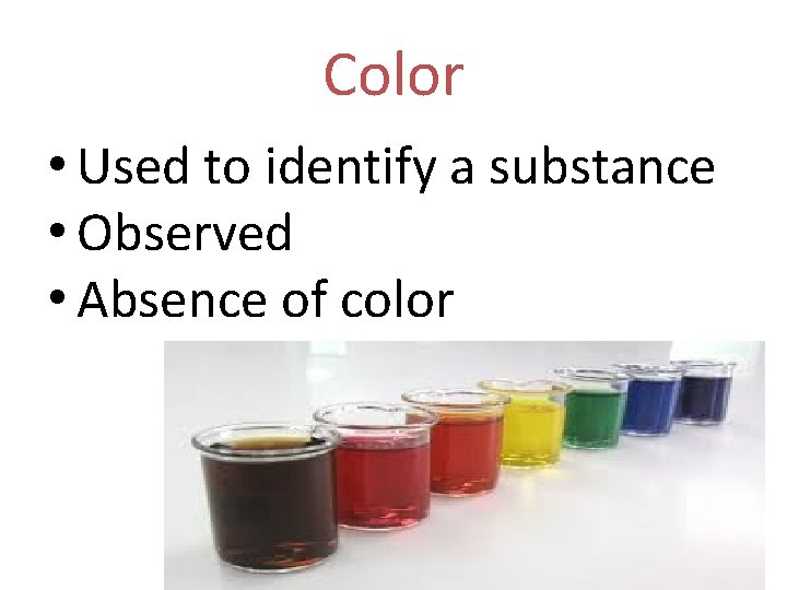 Color • Used to identify a substance • Observed • Absence of color 