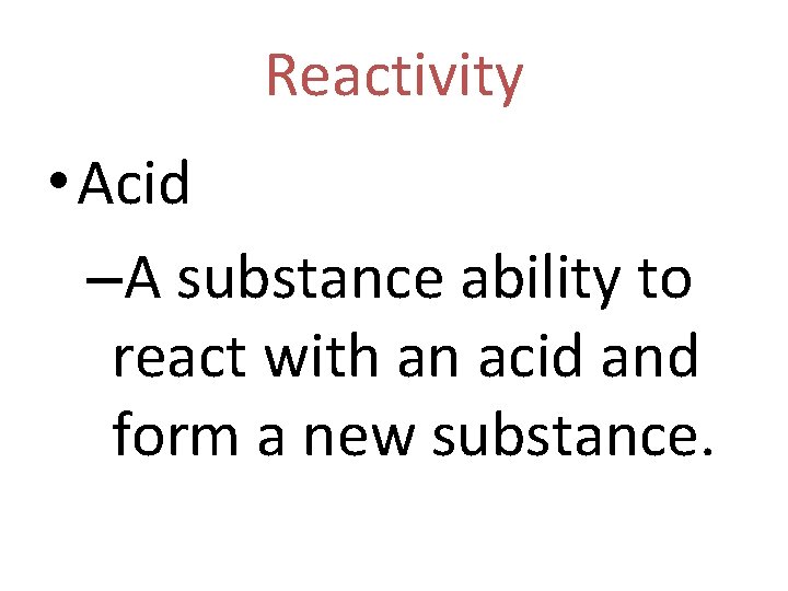 Reactivity • Acid –A substance ability to react with an acid and form a