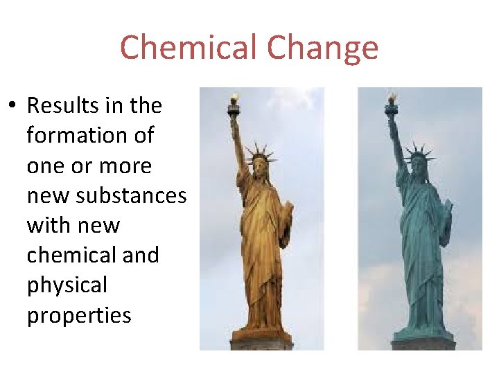 Chemical Change • Results in the formation of one or more new substances with