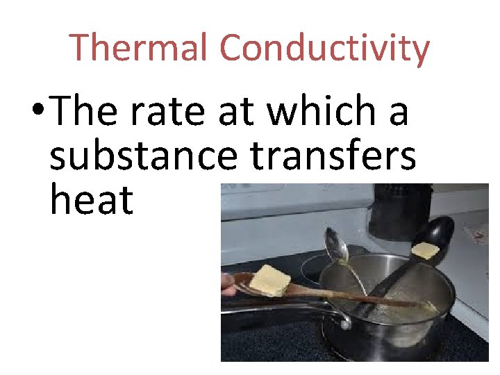 Thermal Conductivity • The rate at which a substance transfers heat 
