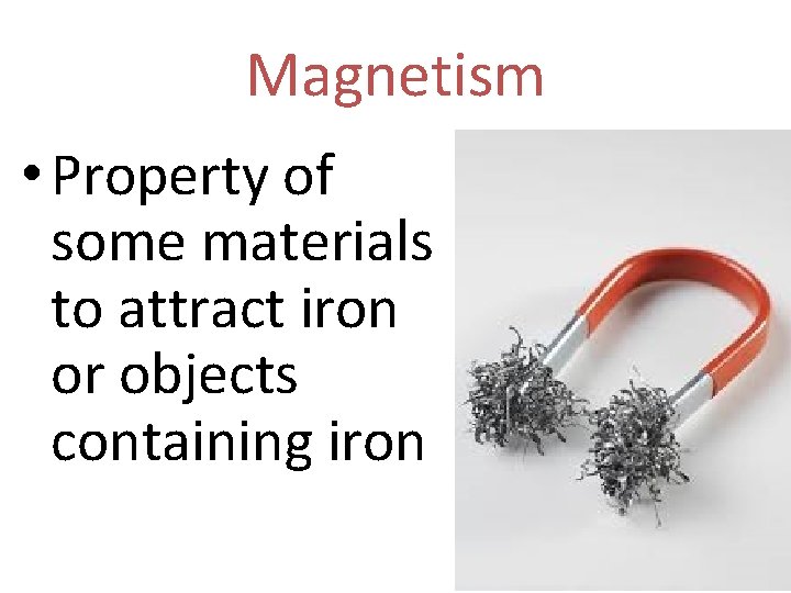 Magnetism • Property of some materials to attract iron or objects containing iron 