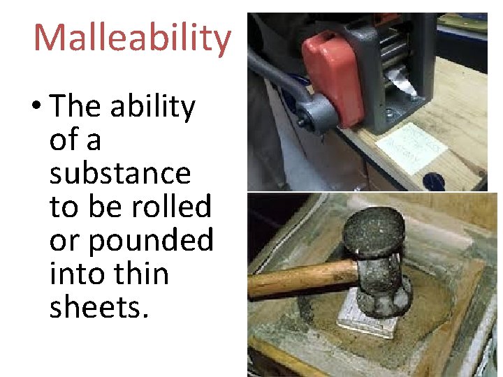 Malleability • The ability of a substance to be rolled or pounded into thin