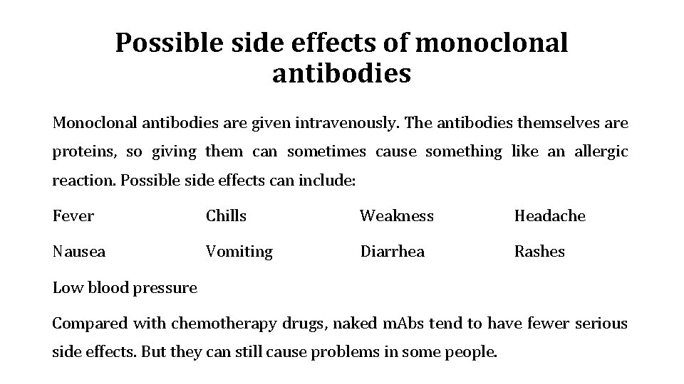 Possible side effects of monoclonal antibodies Monoclonal antibodies are given intravenously. The antibodies themselves