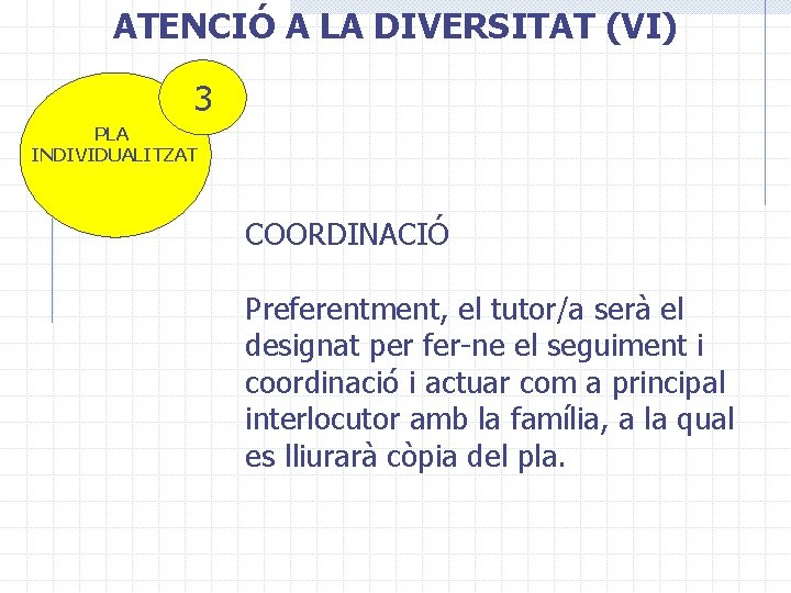 ATENCIÓ A LA DIVERSITAT (VI) 3 PLA INDIVIDUALITZAT COORDINACIÓ Preferentment, el tutor/a serà el