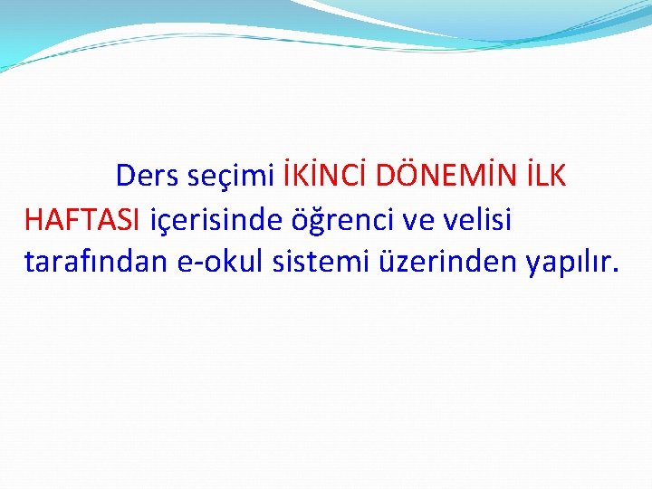 Ders seçimi İKİNCİ DÖNEMİN İLK HAFTASI içerisinde öğrenci ve velisi tarafından e-okul sistemi üzerinden