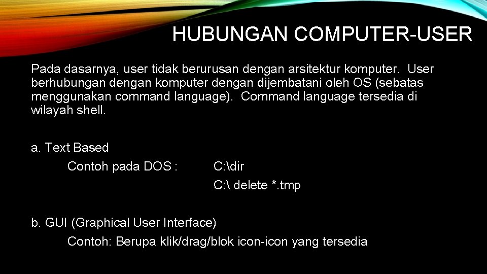 HUBUNGAN COMPUTER-USER Pada dasarnya, user tidak berurusan dengan arsitektur komputer. User berhubungan dengan komputer