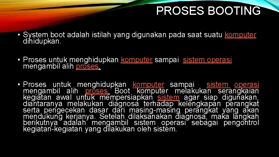 PROSES BOOTING • System boot adalah istilah yang digunakan pada saat suatu komputer dihidupkan.