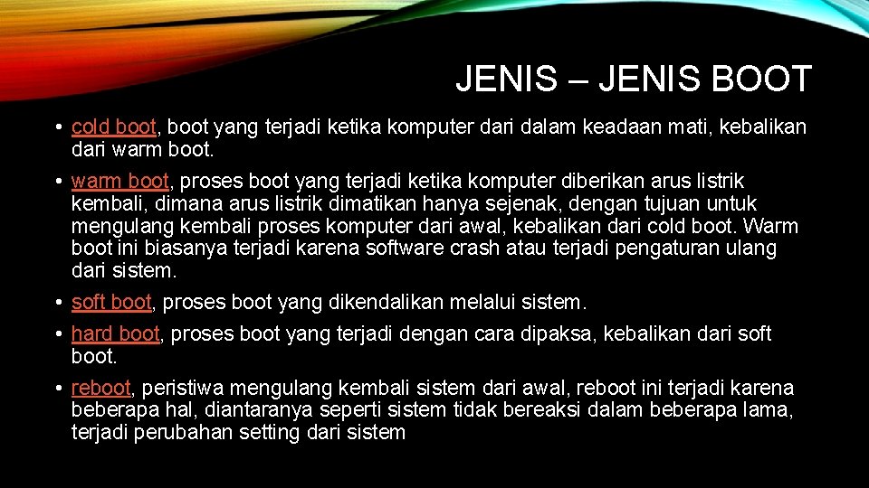 JENIS – JENIS BOOT • cold boot, boot yang terjadi ketika komputer dari dalam