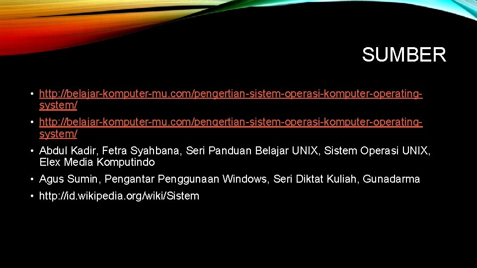 SUMBER • http: //belajar-komputer-mu. com/pengertian-sistem-operasi-komputer-operatingsystem/ • Abdul Kadir, Fetra Syahbana, Seri Panduan Belajar UNIX,