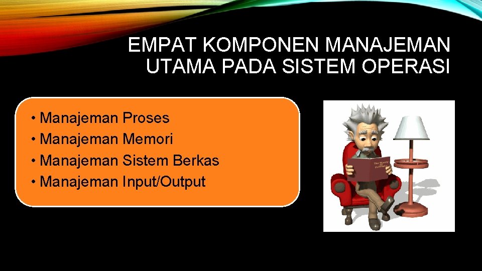 EMPAT KOMPONEN MANAJEMAN UTAMA PADA SISTEM OPERASI • Manajeman Proses • Manajeman Memori •