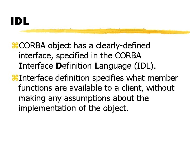 IDL z. CORBA object has a clearly-defined interface, specified in the CORBA Interface Definition IDL z. CORBA object has a clearly-defined interface, specified in the CORBA Interface Definition