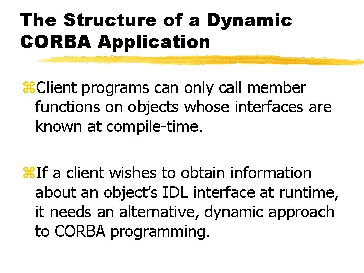 The Structure of a Dynamic CORBA Application z. Client programs can only call member The Structure of a Dynamic CORBA Application z. Client programs can only call member