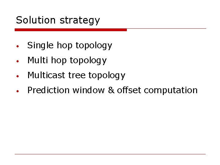 Solution strategy • Single hop topology • Multicast tree topology • Prediction window &