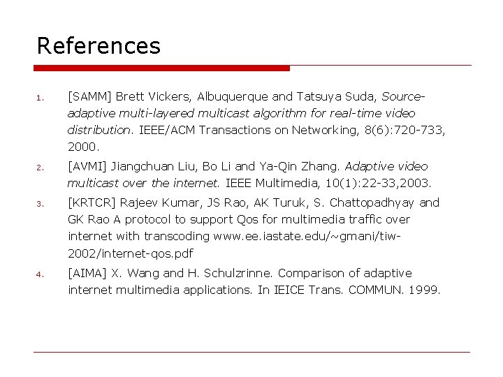 References 1. [SAMM] Brett Vickers, Albuquerque and Tatsuya Suda, Sourceadaptive multi-layered multicast algorithm for