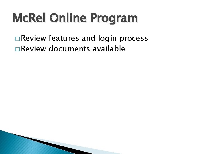 Mc. Rel Online Program � Review features and login process � Review documents available