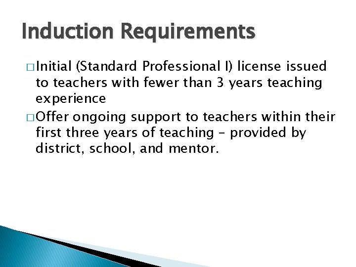 Induction Requirements � Initial (Standard Professional I) license issued to teachers with fewer than