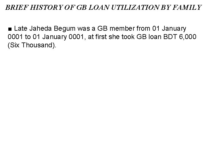 BRIEF HISTORY OF GB LOAN UTILIZATION BY FAMILY ■ Late Jaheda Begum was a