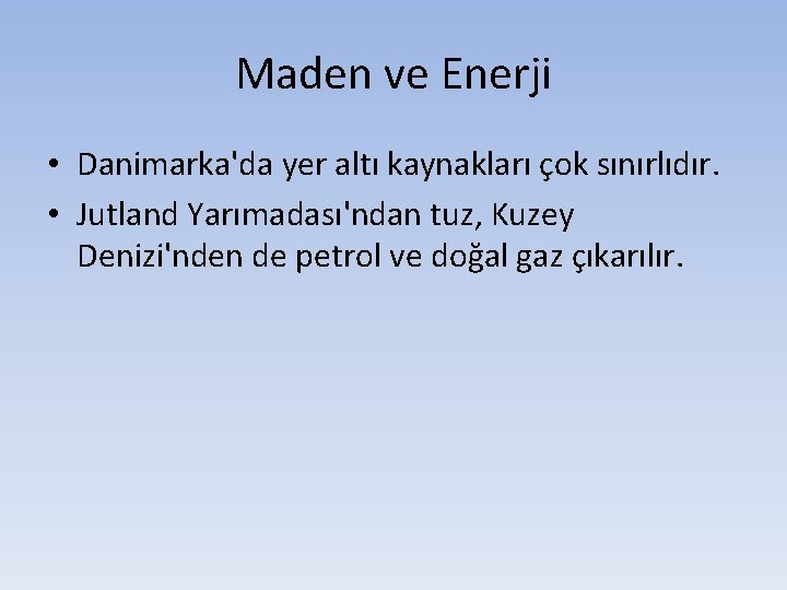 Maden ve Enerji • Danimarka'da yer altı kaynakları çok sınırlıdır. • Jutland Yarımadası'ndan tuz,